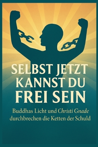 Selbst jetzt kannst du frei sein