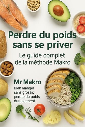Perdre du poids sans se priver - Le guide complet de la méthode Makro
