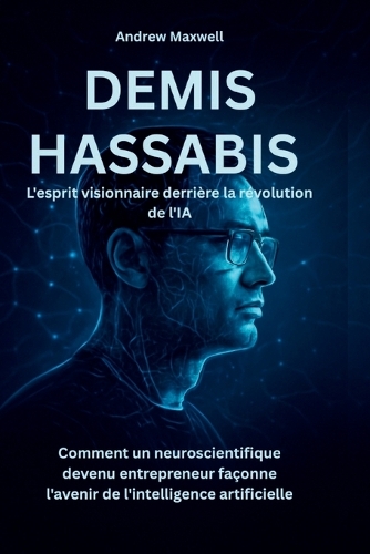 DEMIS HASSABIS L'esprit visionnaire derrière la révolution de l'IA