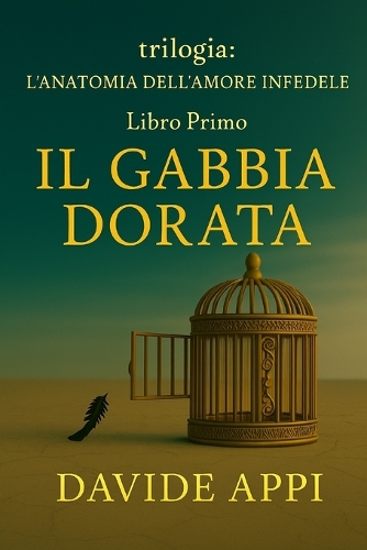 Trilogia L'Anatomia Dell'Amore Infedele Libro Primo LA GABBIA DORATA