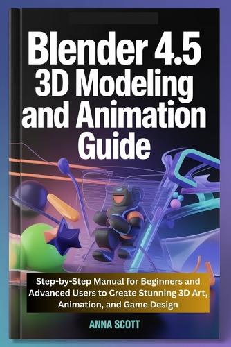 Blender 4.5 3D Modeling and Animation Guide
