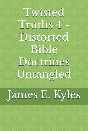 Twisted Truths 4 - Distorted Bible Doctrines Untangled