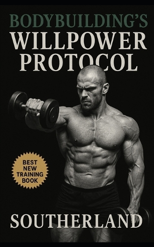 Bodybuilding's Willpower Protocol