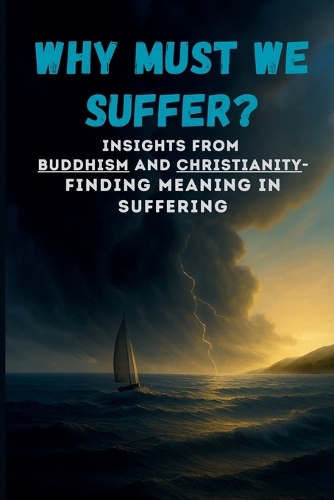 Why Must We Suffer? - Insights from Buddhism and Christianity - Finding Meaning in Suffering