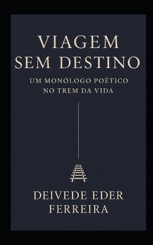 Viagem Sem Destino - Um Monólogo Poético no Trem da Vida