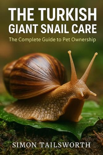 THE TURKISH GIANT SNAIL CARE The complete guide to pet ownership