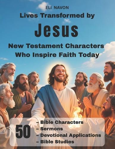 Lives Transformed by Jesus New Testament Characters Who Inspire Faith Today
