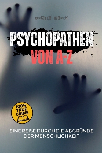 Psychopathen von A-Z - Charisma, Kontrolle, Verbrechen