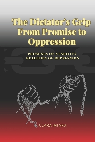 The Dictator's Grip From Promise to Oppression
