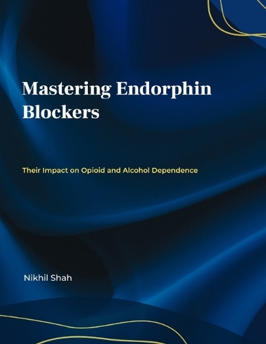Mastering Endorphin Blockers; Their Impact on Opioid and Alcohol Dependence