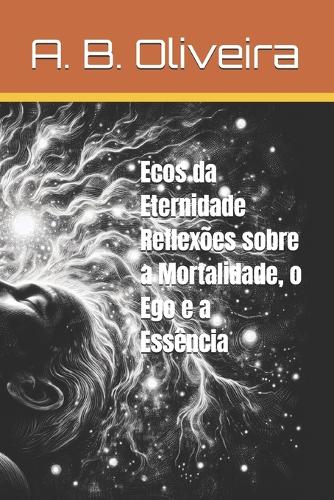 Ecos da Eternidade Reflexões sobre a Mortalidade, o Ego e a Essência