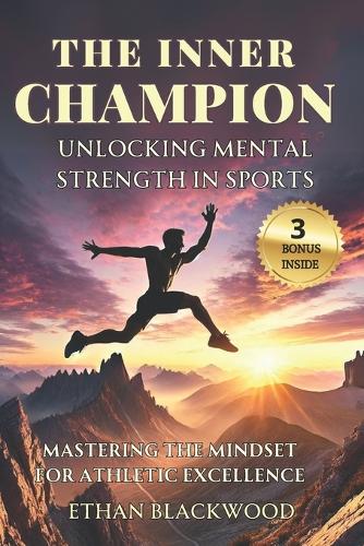 The Inner Champion; Unlocking Mental Strength in Sports