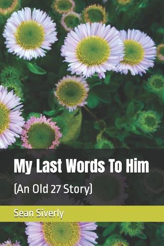 My Last Words To Him