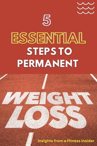 5 Essential Steps to Permanent Weight Loss