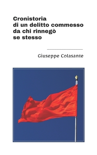 Cronistoria di un delitto commesso da chi rinnegò se stesso