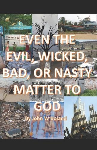 EVEN THE EVIL, WICKED, BAD, or NASTY MATTER TO GOD