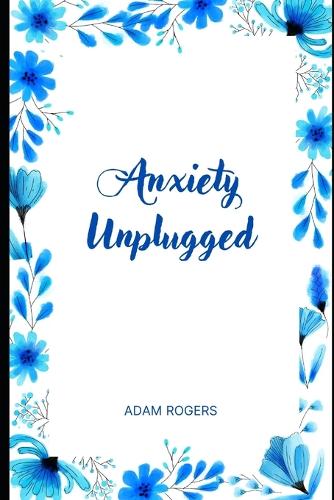 Anxiety Unplugged