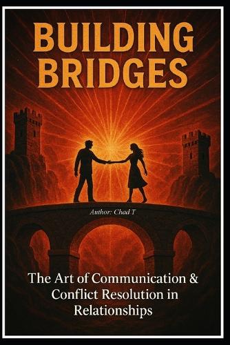 Building Bridges "The Art of Communication and Conflict Resolution in Relationships"