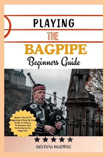 Playing the Bagpipe Beginners Guide