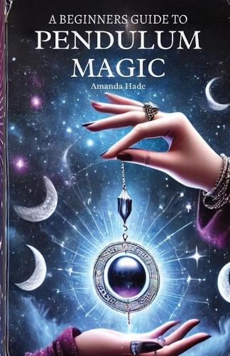 A Beginners Guide to Pendulum Magic