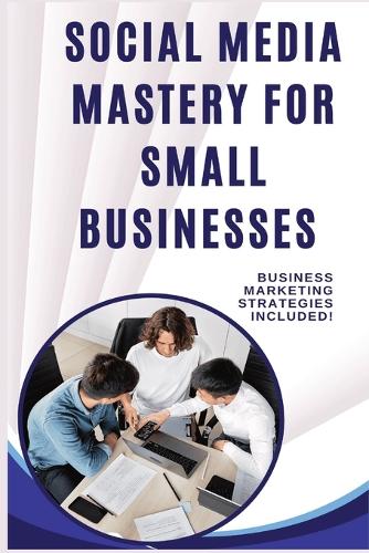 Social Media Mastery for Small Businesses