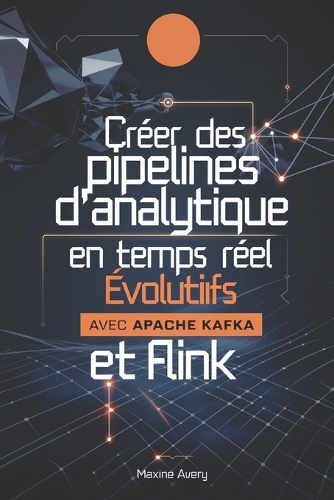 Créer des pipelines d'analytique en temps réel évolutifs avec Apache Kafka et Flink