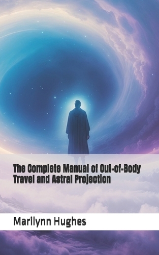 The Complete Manual of Out-of-Body Travel and Astral Projection