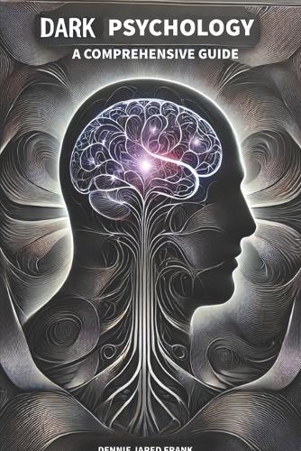Dark Psychology, A comprehensive guide