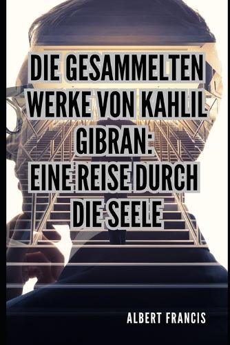 Die gesammelten Werke von Kahlil Gibran