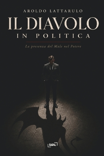 Il Diavolo in Politica - La Presenza del Male Nel Potere