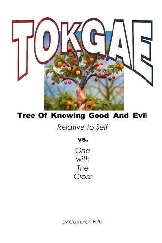 T.O.K.G.A.E. Tree of Knowing Good And Evil Relative To Self vs. "One With The Cross"