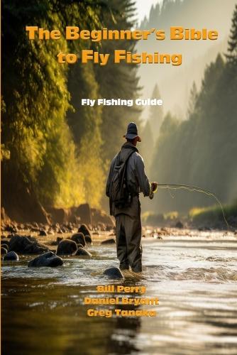 The Beginner's Bible to Fly Fishing