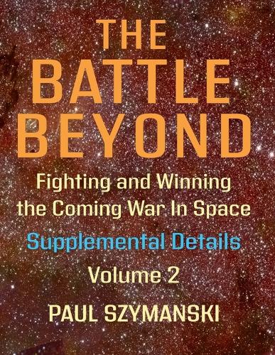 The Battle Beyond-Fighting and Winning the Coming War in Space - Supplemental Details - Volume 2