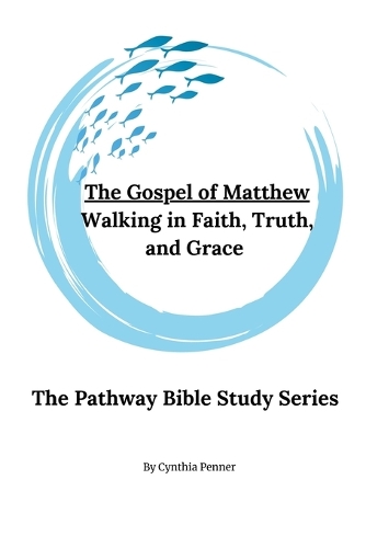 The Gospel of Matthew - Walking in Faith, Truth and Grace