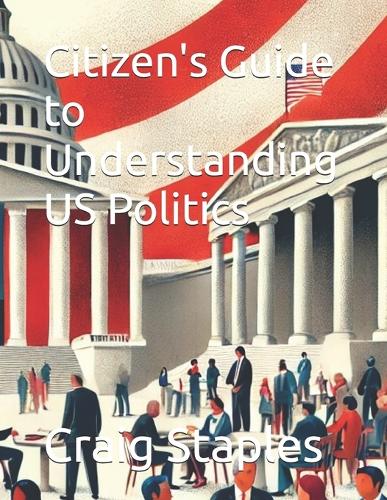 Citizen's Guide to Understanding US Politics