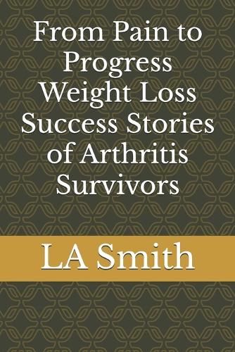 From Pain to Progress Weight Loss Success Stories of Arthritis Survivors