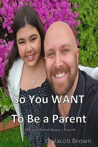 So You WANT to Be A Parent!