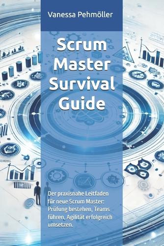 Scrum Master Survival Guide - Von der Prüfung zur Praxis