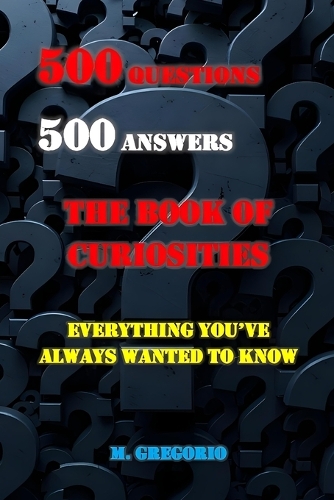 500 Questions 500 Answers The Book of Curiosities