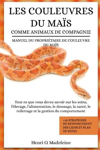 Les Couleuvres Du Maïs Comme Animaux de Compagnie - Manuel Du Propriétaire de Couleuvre Du Maïs