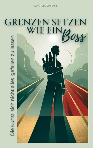 Grenzen setzen wie ein Boss - Die Kunst, sich nicht alles gefallen zu lassen.
