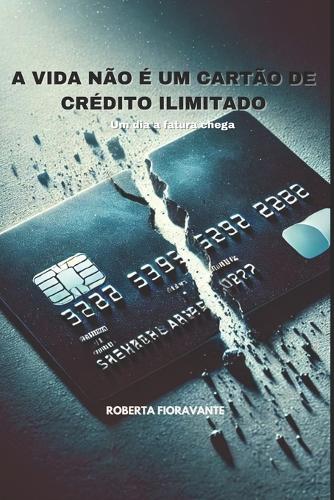 A Vida Não É Um Cartão de Crédito Ilimitado