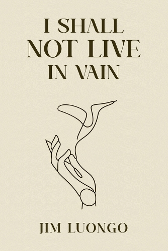 I Shall not Live in Vain