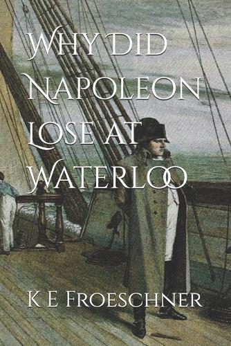 Why Did Napoleon Lose at Waterloo