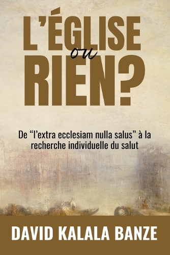 L'ÉGLISE OU RIEN ? De "l'extra ecclesiam nulla salus" à la recherche individuelle du salut