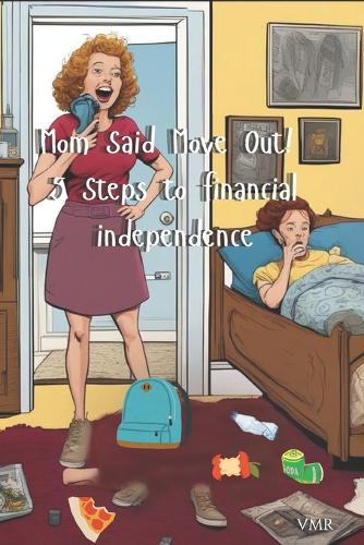 Mom said Move Out! 5 steps to Financial Independence