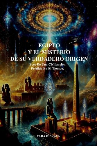 Egipto Y El Misterio de Su Verdadero Origen