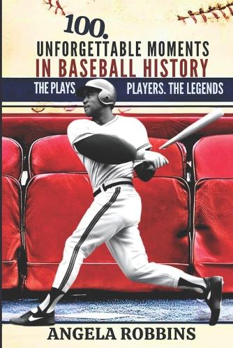 100 Unforgettable Moments in Baseball History