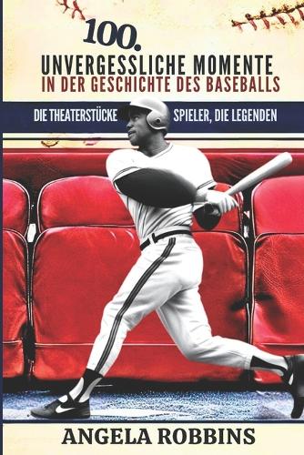 100 Unvergessliche Momente in Der Geschichte Des Baseballs