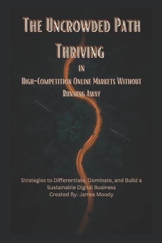 The Uncrowded Path Thriving in High-Competition Online Markets Without Running Away